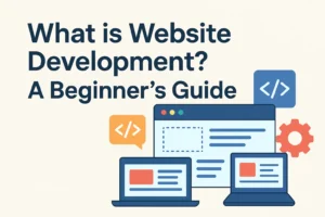 What is Website Development? A Beginner’s Guide